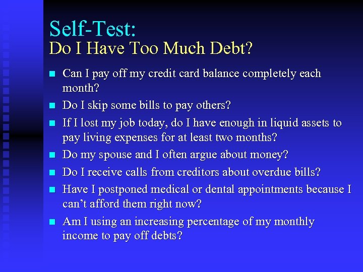 Self-Test: Do I Have Too Much Debt? n n n n Can I pay