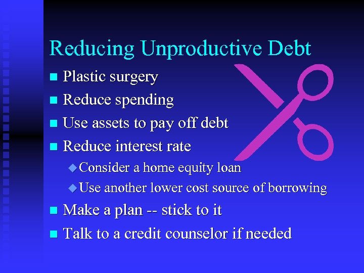 Reducing Unproductive Debt Plastic surgery n Reduce spending n Use assets to pay off