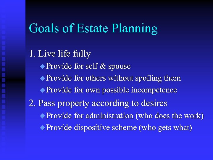 Goals of Estate Planning 1. Live life fully u Provide for self & spouse