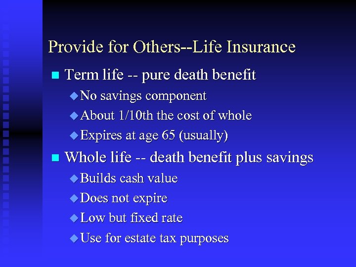 Provide for Others--Life Insurance n Term life -- pure death benefit u No savings