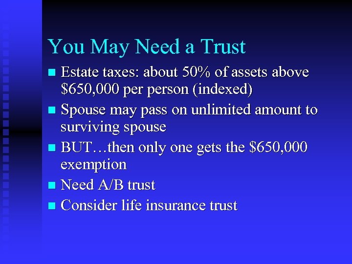 You May Need a Trust Estate taxes: about 50% of assets above $650, 000