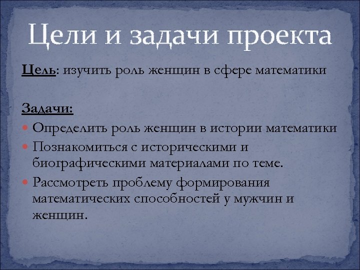 Цели и задачи проекта Цель: изучить роль женщин в сфере математики Задачи: Определить роль