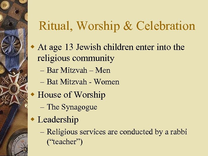 Ritual, Worship & Celebration w At age 13 Jewish children enter into the religious