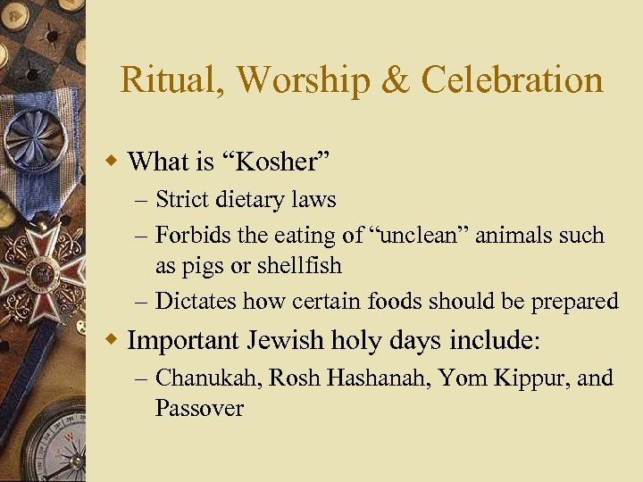 Ritual, Worship & Celebration w What is “Kosher” – Strict dietary laws – Forbids