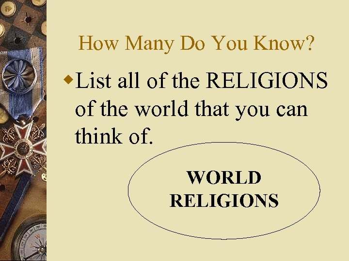 How Many Do You Know? w. List all of the RELIGIONS of the world