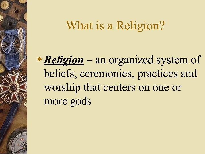 What is a Religion? w Religion – an organized system of beliefs, ceremonies, practices