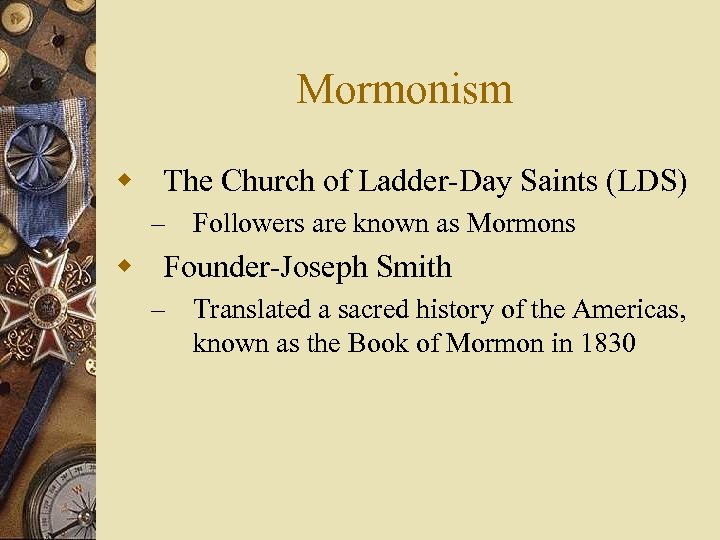 Mormonism w The Church of Ladder-Day Saints (LDS) – Followers are known as Mormons
