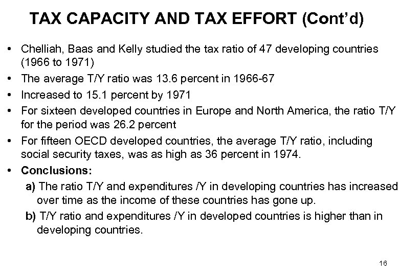 TAX CAPACITY AND TAX EFFORT (Cont’d) • Chelliah, Baas and Kelly studied the tax