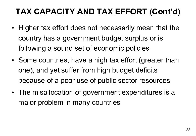 TAX CAPACITY AND TAX EFFORT (Cont’d) • Higher tax effort does not necessarily mean