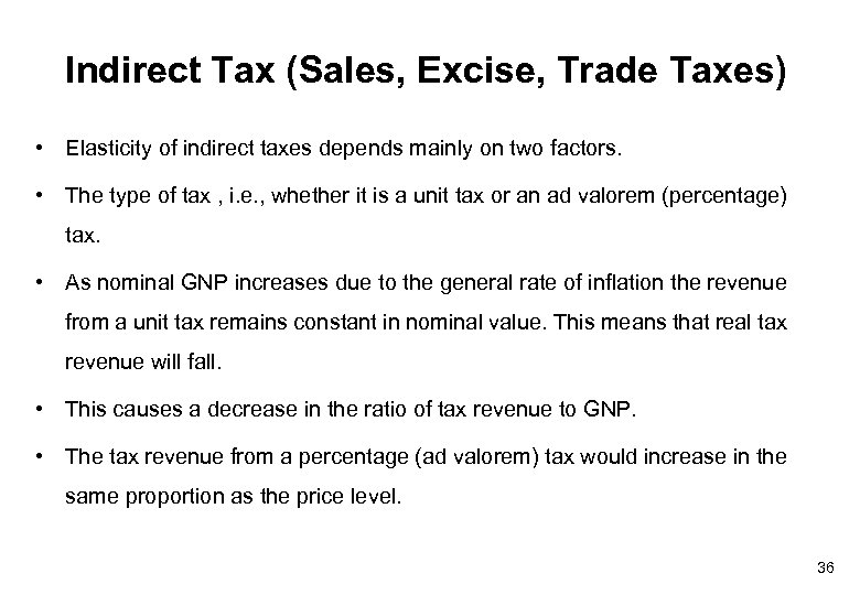 Indirect Tax (Sales, Excise, Trade Taxes) • Elasticity of indirect taxes depends mainly on