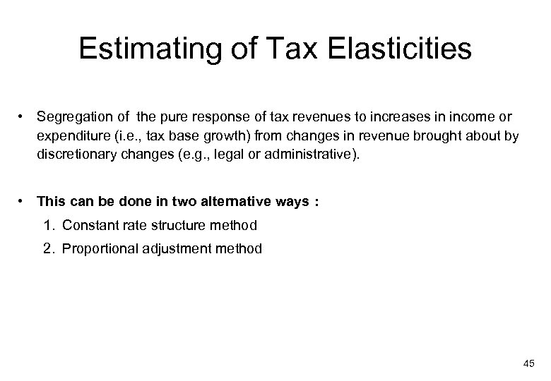 Estimating of Tax Elasticities • Segregation of the pure response of tax revenues to