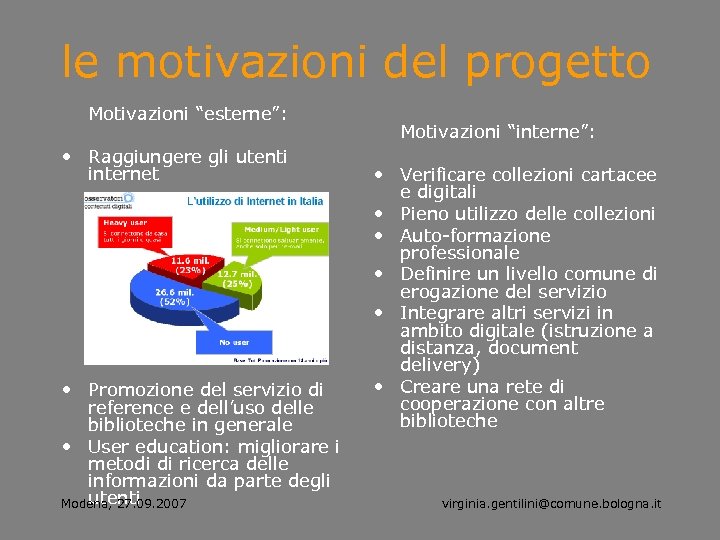 le motivazioni del progetto Motivazioni “esterne”: • Raggiungere gli utenti internet • Promozione del