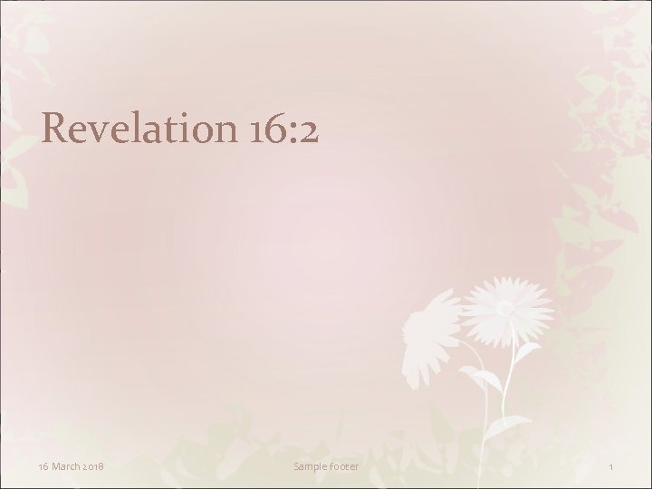 Revelation 16: 2 16 March 2018 Sample footer 1 