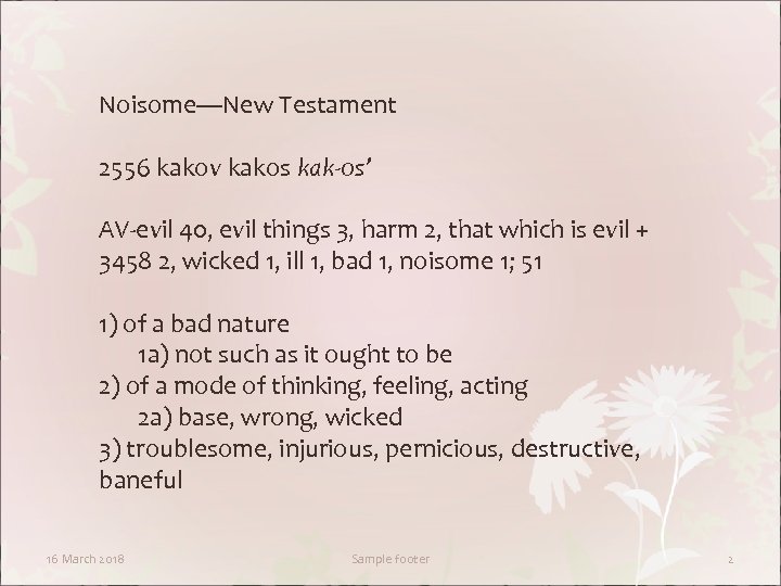Noisome—New Testament 2556 kakov kakos kak-os’ AV-evil 40, evil things 3, harm 2, that