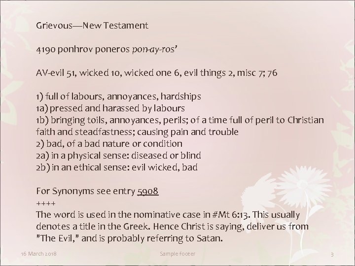 Grievous—New Testament 4190 ponhrov poneros pon-ay-ros’ AV-evil 51, wicked 10, wicked one 6, evil