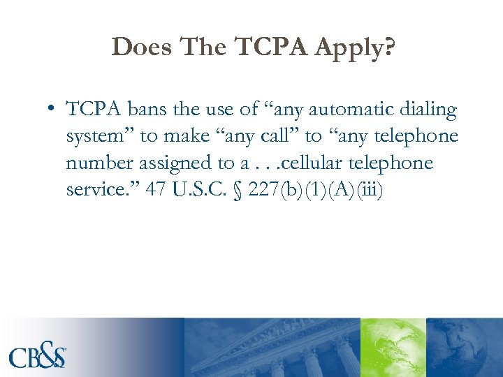 Does The TCPA Apply? • TCPA bans the use of “any automatic dialing system”