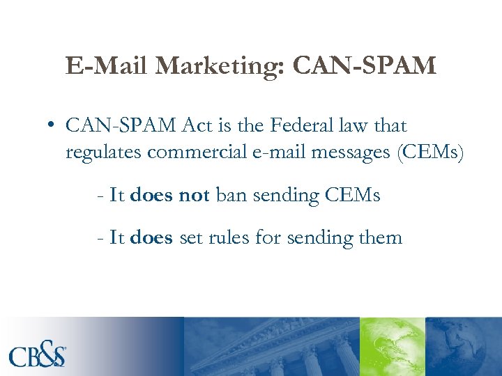 E-Mail Marketing: CAN-SPAM • CAN-SPAM Act is the Federal law that regulates commercial e-mail