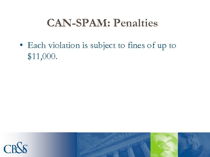 CAN-SPAM: Penalties • Each violation is subject to fines of up to $11, 000.