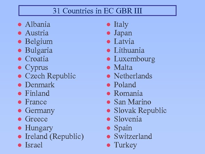 31 Countries in EC GBR III l l l l Albania Austria Belgium Bulgaria