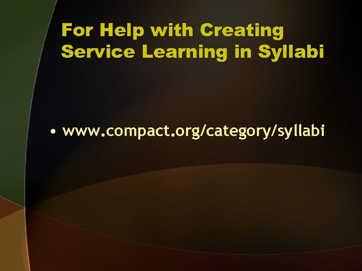 For Help with Creating Service Learning in Syllabi • www. compact. org/category/syllabi 
