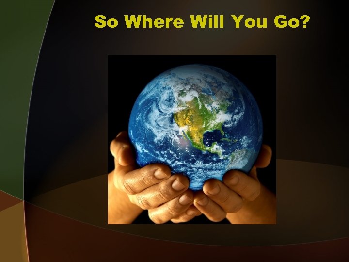 So Where Will You Go? 