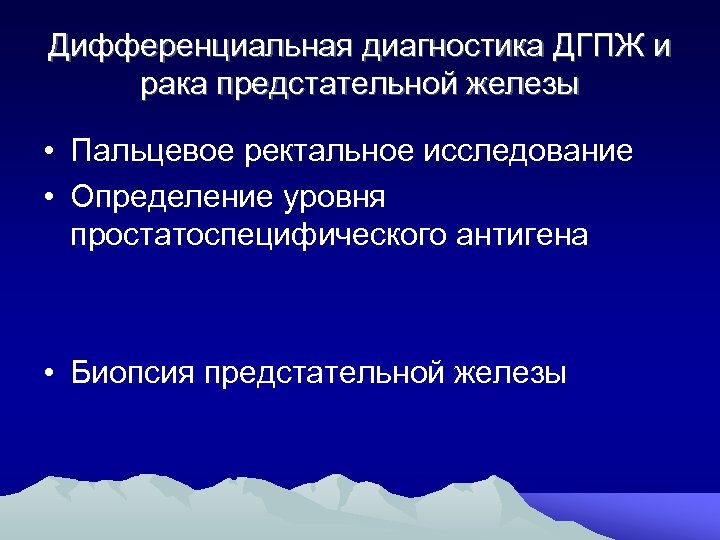 Дифференциальная диагностика ДГПЖ и рака предстательной железы • Пальцевое ректальное исследование • Определение уровня