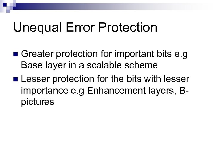 Unequal Error Protection Greater protection for important bits e. g Base layer in a