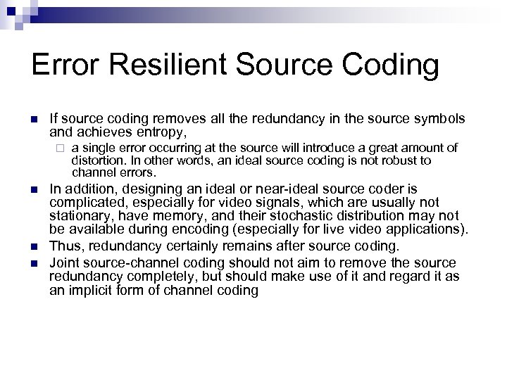 Error Resilient Source Coding n If source coding removes all the redundancy in the