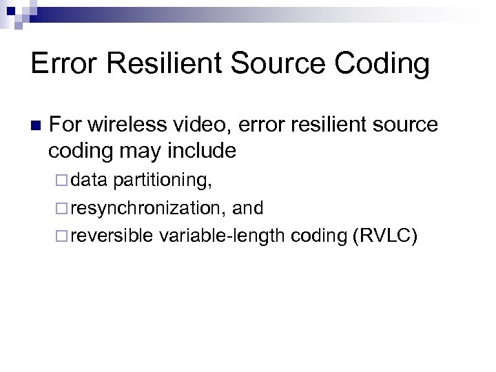 Error Resilient Source Coding n For wireless video, error resilient source coding may include
