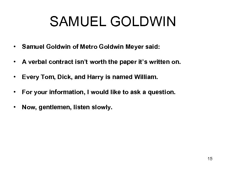 SAMUEL GOLDWIN • Samuel Goldwin of Metro Goldwin Meyer said: • A verbal contract