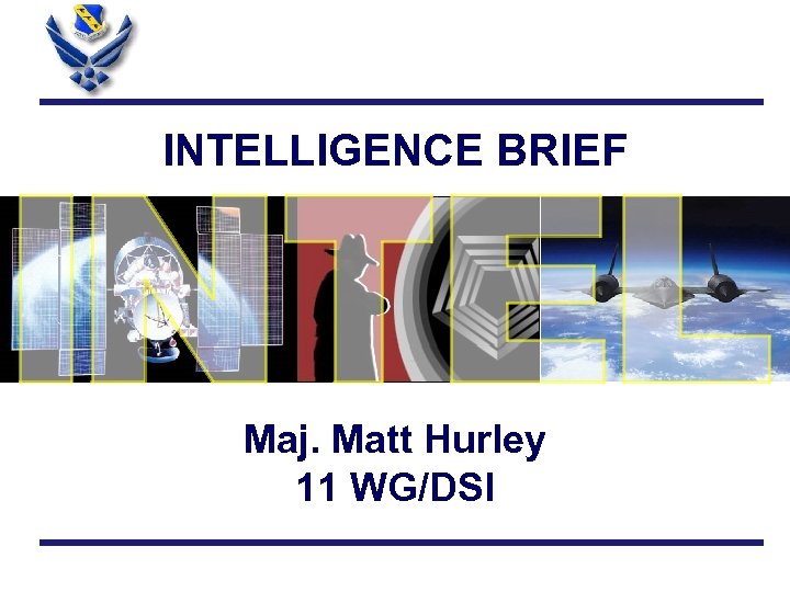 INTELLIGENCE BRIEF Maj. Matt Hurley 11 WG/DSI 