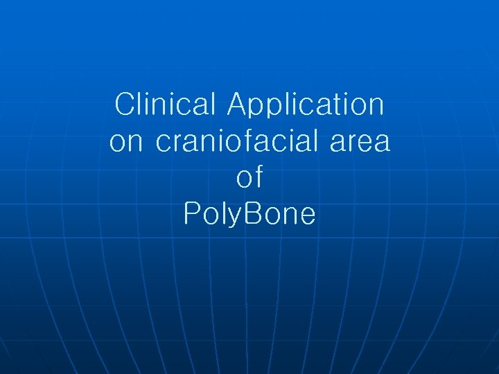 Clinical Application on craniofacial area of Poly. Bone 