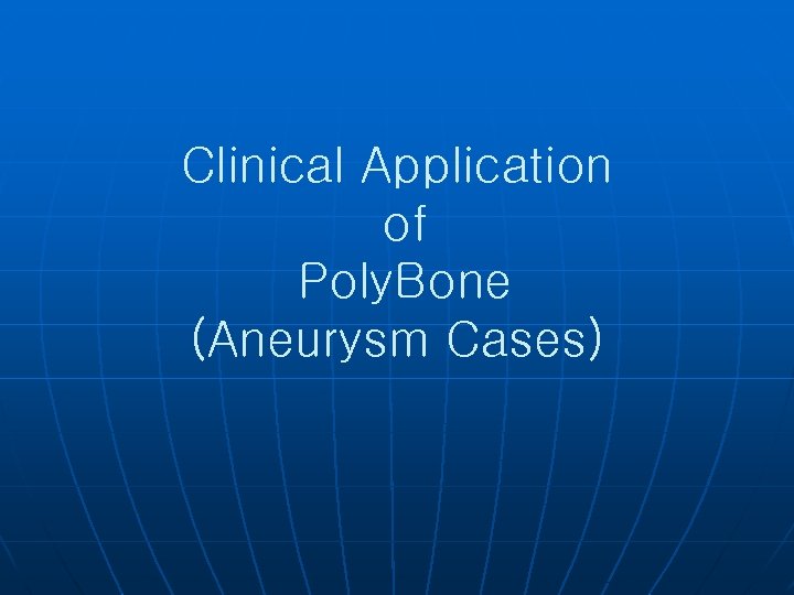 Clinical Application of Poly. Bone (Aneurysm Cases) 