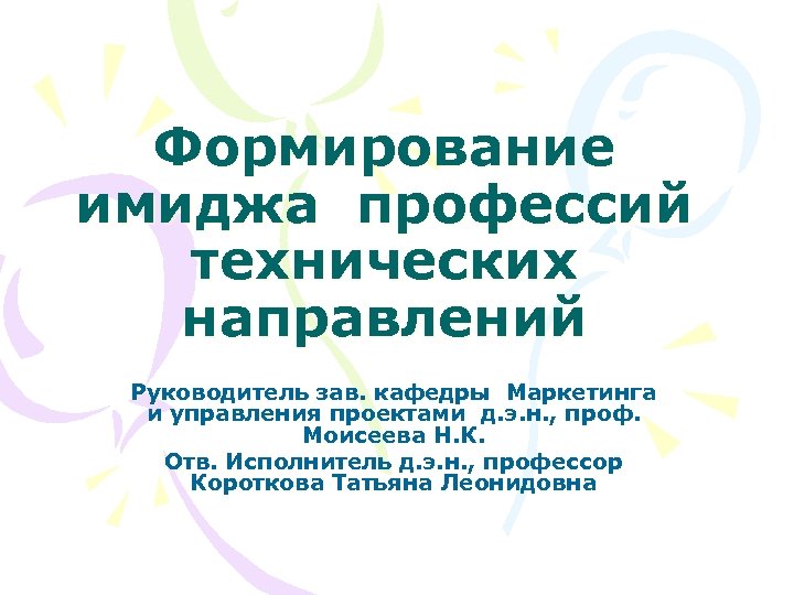 Формирование имиджа профессий технических направлений Руководитель зав. кафедры Маркетинга и управления проектами д. э.