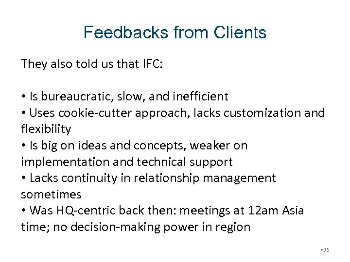 Feedbacks from Clients They also told us that IFC: • Is bureaucratic, slow, and