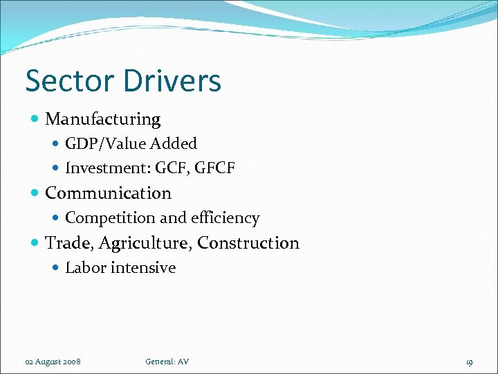 Sector Drivers Manufacturing GDP/Value Added Investment: GCF, GFCF Communication Competition and efficiency Trade, Agriculture,