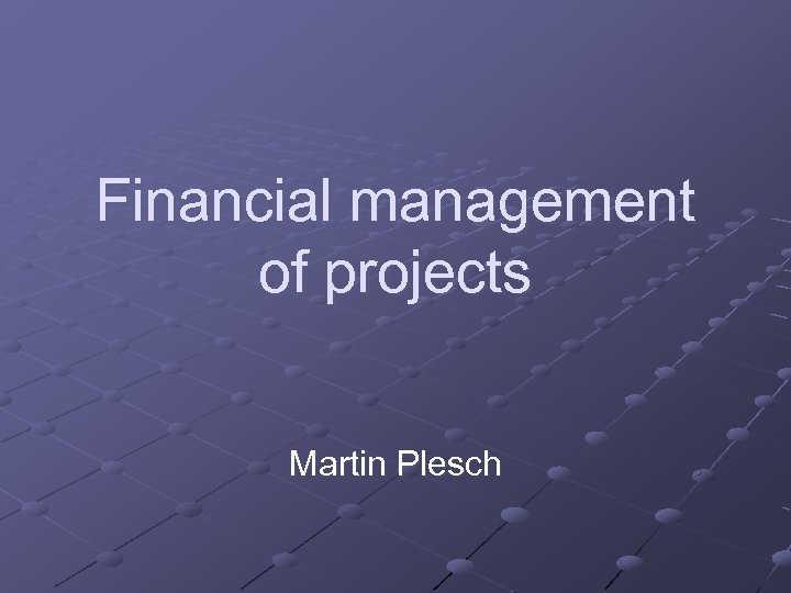 Financial management of projects Martin Plesch 