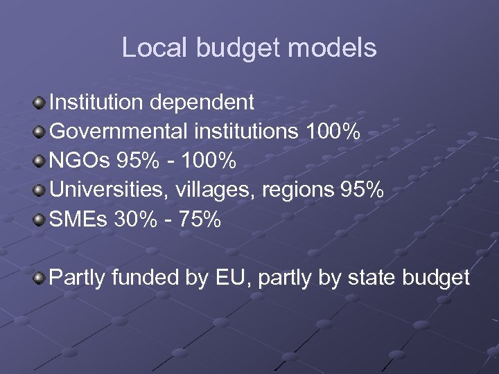 Local budget models Institution dependent Governmental institutions 100% NGOs 95% - 100% Universities, villages,