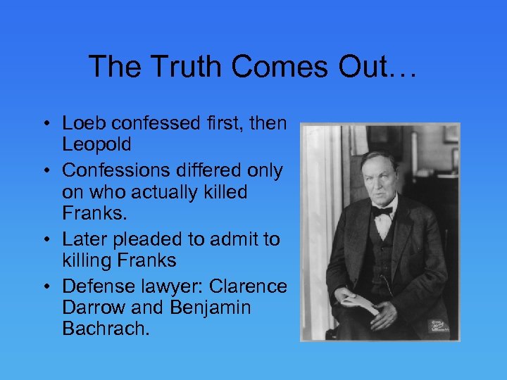 The Truth Comes Out… • Loeb confessed first, then Leopold • Confessions differed only