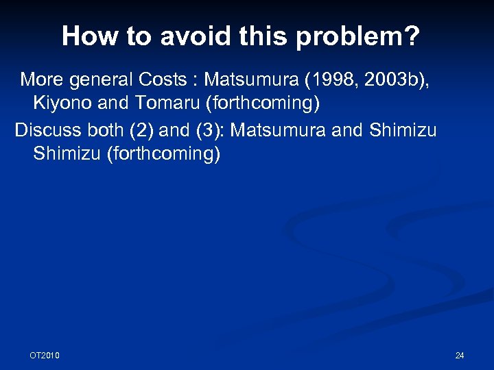 How to avoid this problem? More general Costs : Matsumura (1998, 2003 b), Kiyono