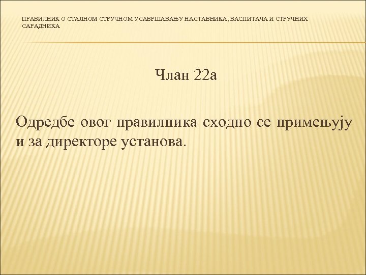 ПРАВИЛНИК О СТАЛНОМ СТРУЧНОМ УСАВРШАВАЊУ НАСТАВНИКА, ВАСПИТАЧА И СТРУЧНИХ САРАДНИКА Члан 22 а Одредбе