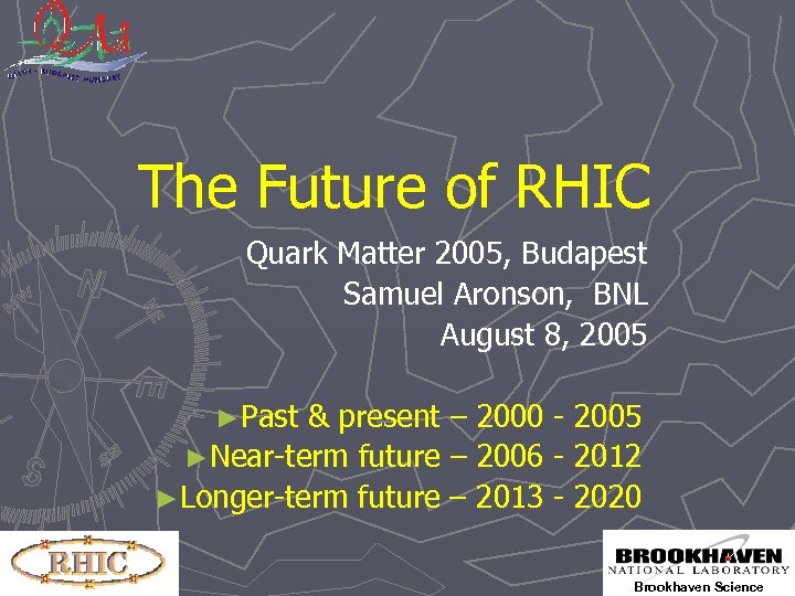 The Future of RHIC Quark Matter 2005, Budapest Samuel Aronson, BNL August 8, 2005