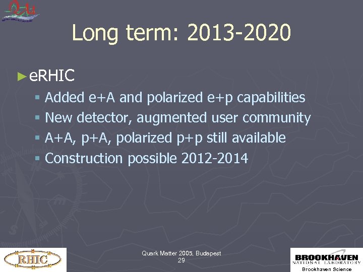 Long term: 2013 -2020 ► e. RHIC § Added e+A and polarized e+p capabilities