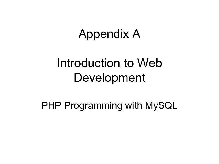 Appendix A Introduction to Web Development PHP Programming with My. SQL 