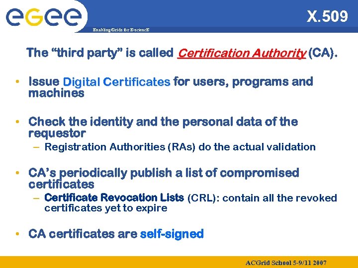 X. 509 Enabling Grids for E-scienc. E The “third party” is called Certification Authority