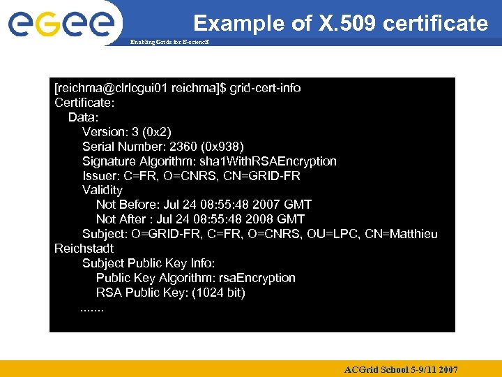Example of X. 509 certificate Enabling Grids for E-scienc. E [reichma@clrlcgui 01 reichma]$ grid-cert-info