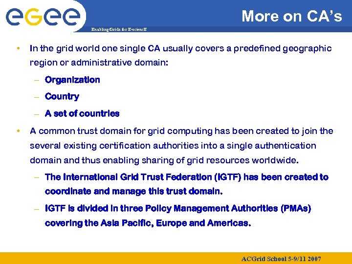More on CA’s Enabling Grids for E-scienc. E • In the grid world one