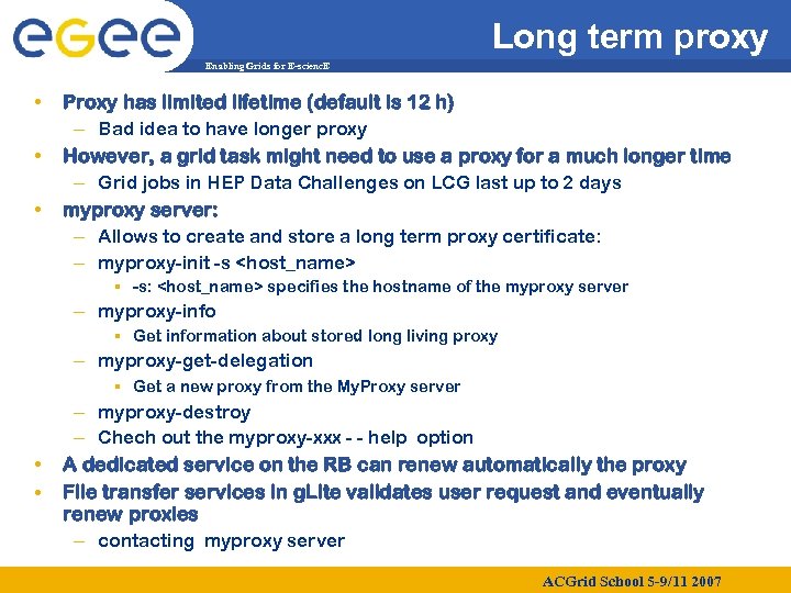 Long term proxy Enabling Grids for E-scienc. E • • • Proxy has limited