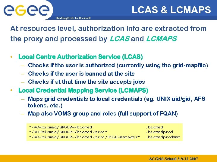 LCAS & LCMAPS Enabling Grids for E-scienc. E At resources level, authorization info are