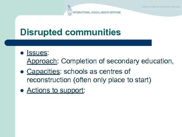 Disrupted communities l l l Issues: Approach: Completion of secondary education, Capacities: schools as